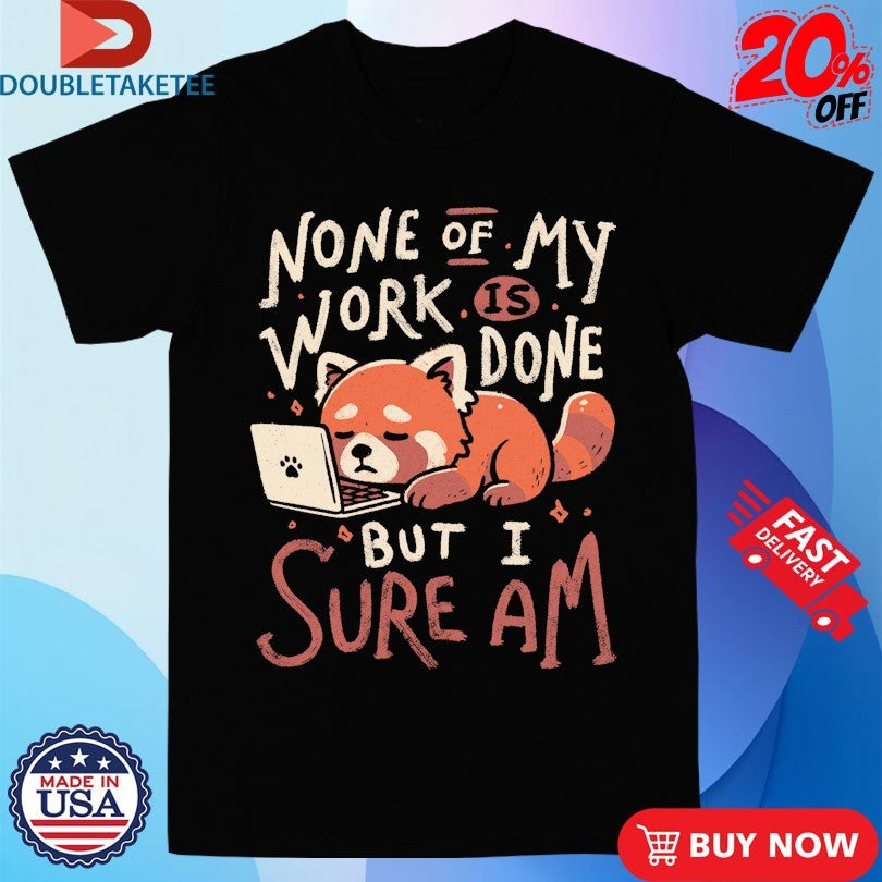 Official None Of My Work Is Done But I Am Sure Fox Computer Shirts