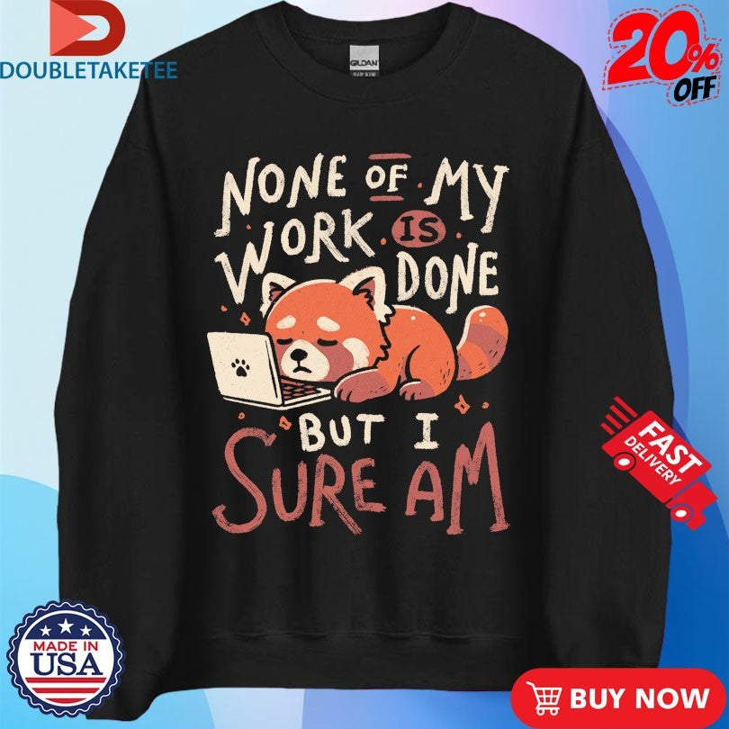Official None Of My Work Is Done But I Am Sure Fox Computer Shirts