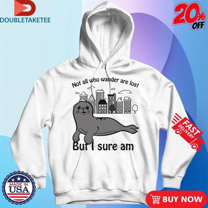 Official Not All Who Wander Are Lost But I Sure Am Shirts