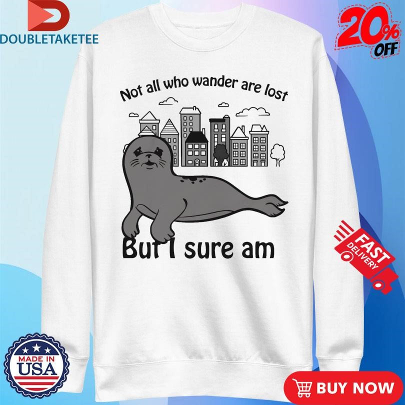 Official Not All Who Wander Are Lost But I Sure Am Shirts