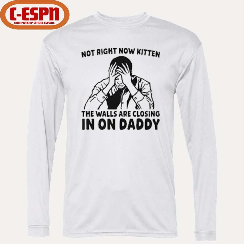 Official Not Right Now Kitten The Walls Are Closing In On Daddy T-Shirt