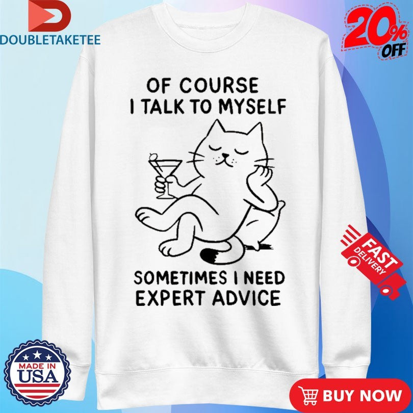 Official Of Course I Talk To Myself Sometimes I Need Expert Advice Cat Shirts