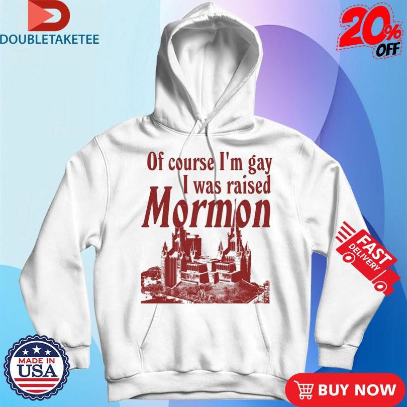 Official Official Of Course I’m Gay I Was Raised Mormon Shirts