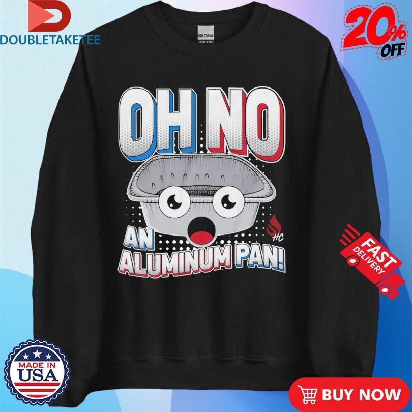 Official Oh No An Aluminum Pan Shirts