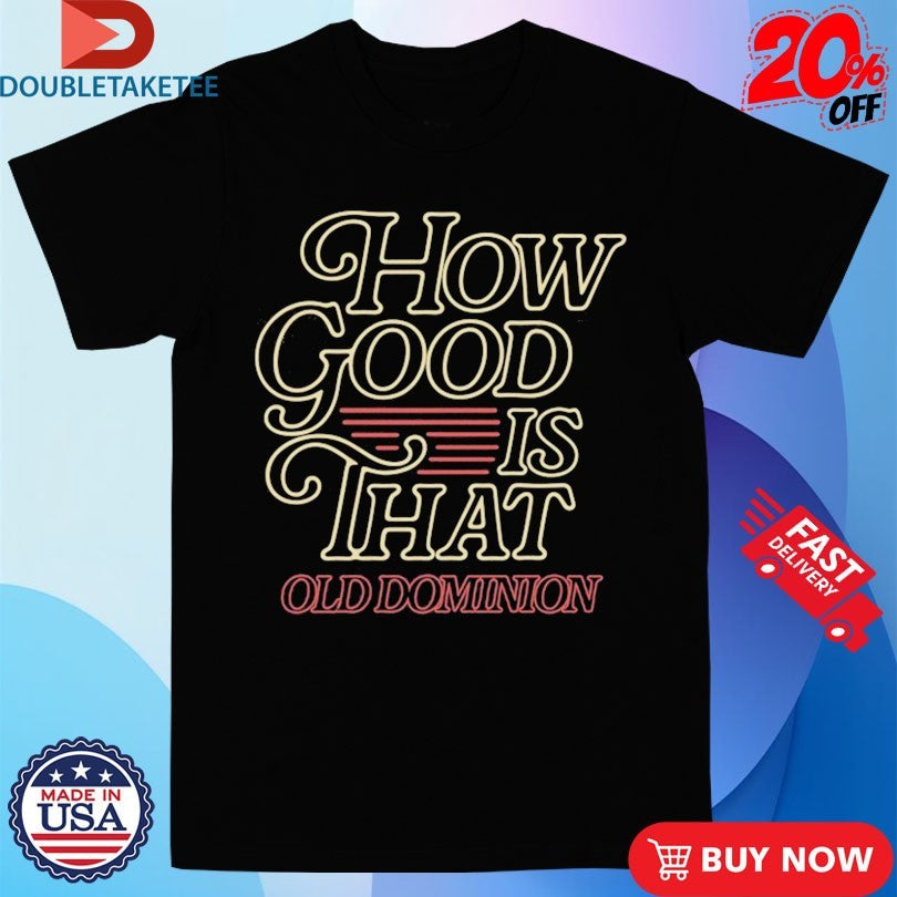 Official Old Dominion How Good Is That Shirts