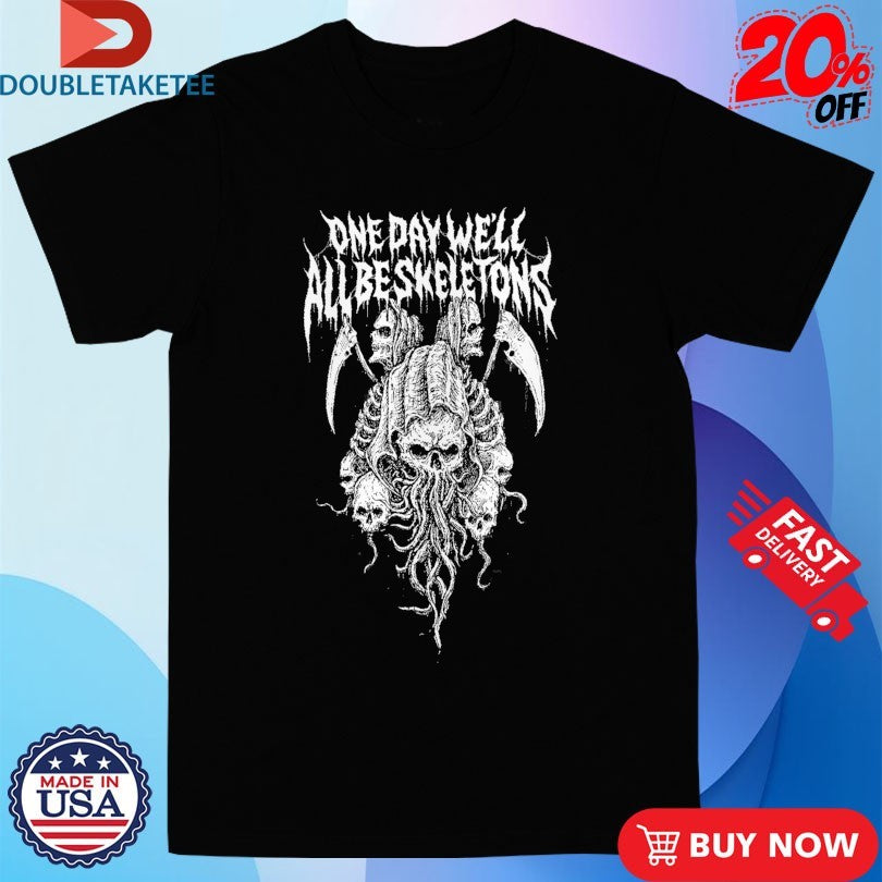 Official One Day We’ll All Be Skeletons Shirts
