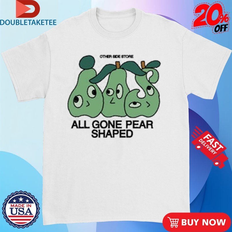 Official Other Side All Gone Pear Shaped Shirts