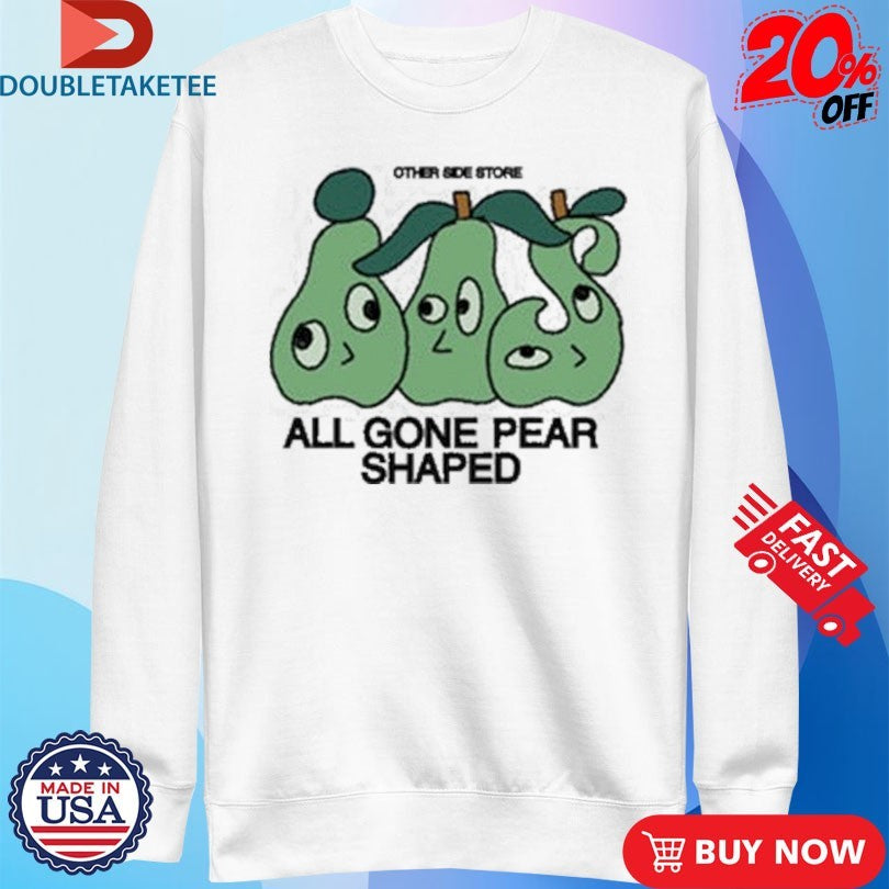 Official Other Side All Gone Pear Shaped Shirts