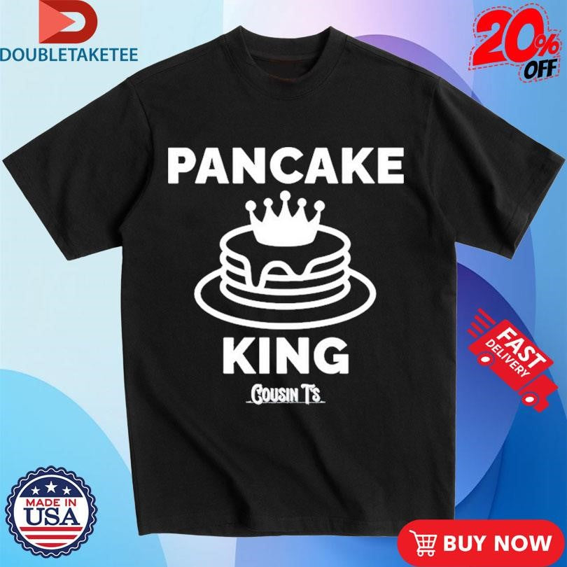 Official Pancake King Cousin Ts Shirts