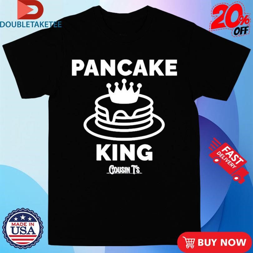 Official Pancake King Cousin Ts Shirts