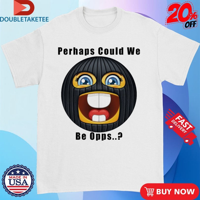 Official Perhaps Could We Be Opps Shirts