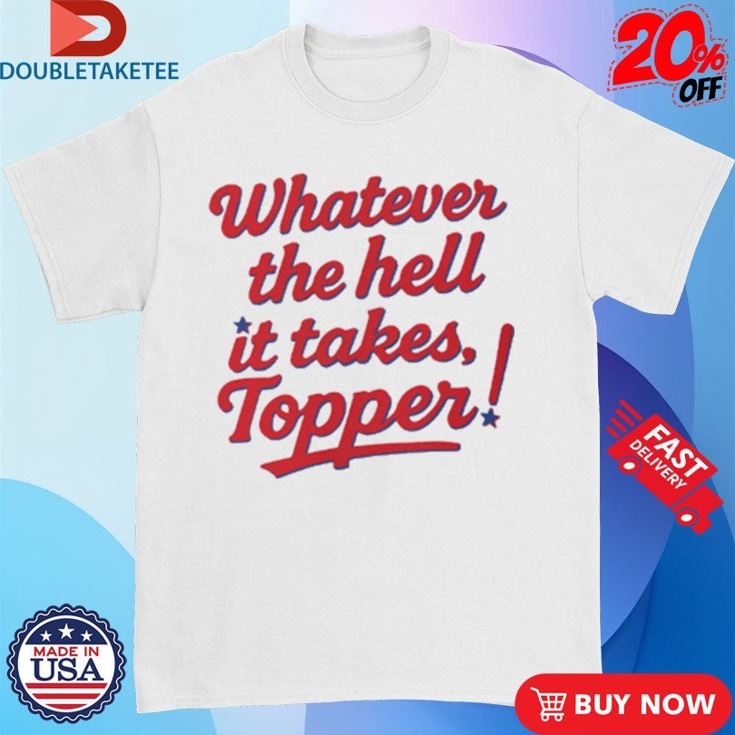 Official Philadelphia Phillies Whatever The Hell It Takes Topper Shirts