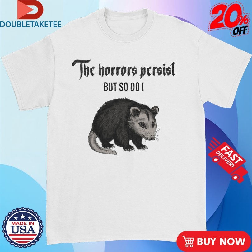 Official Possum The Horrors Persist But So Do I Shirts