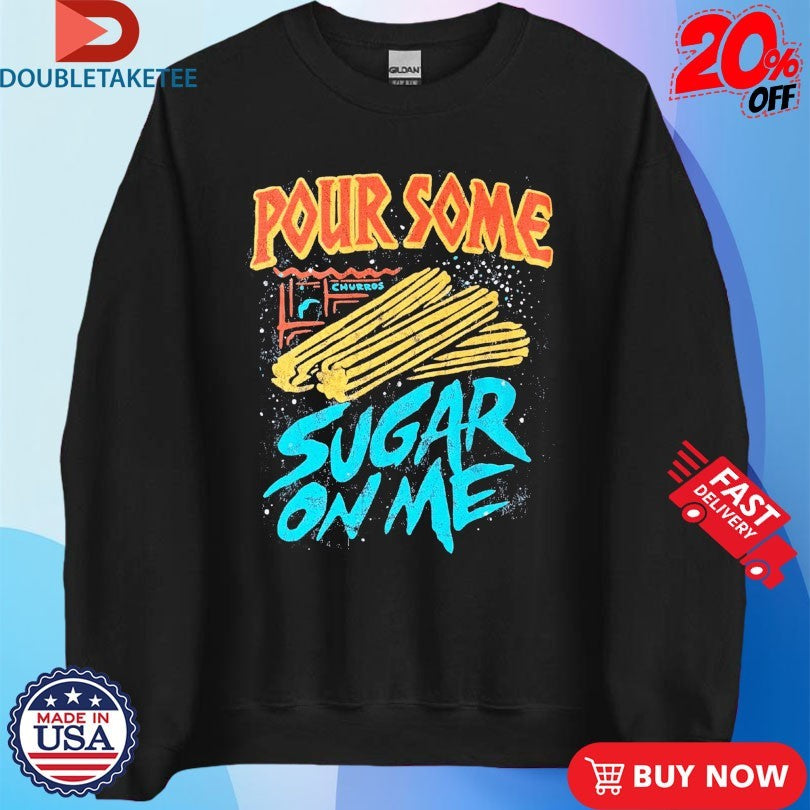 Official Pour Some Sugar On Me Churros Shirts