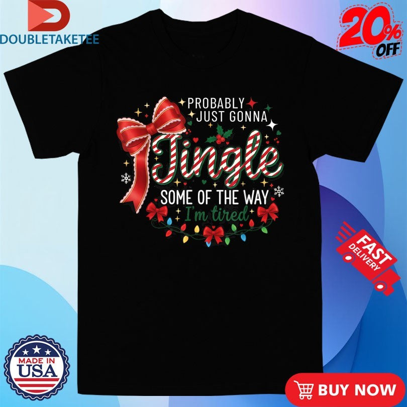 Official Probably Just Gonna Jingle Some Of The Way I’m Tired Christmas Shirts