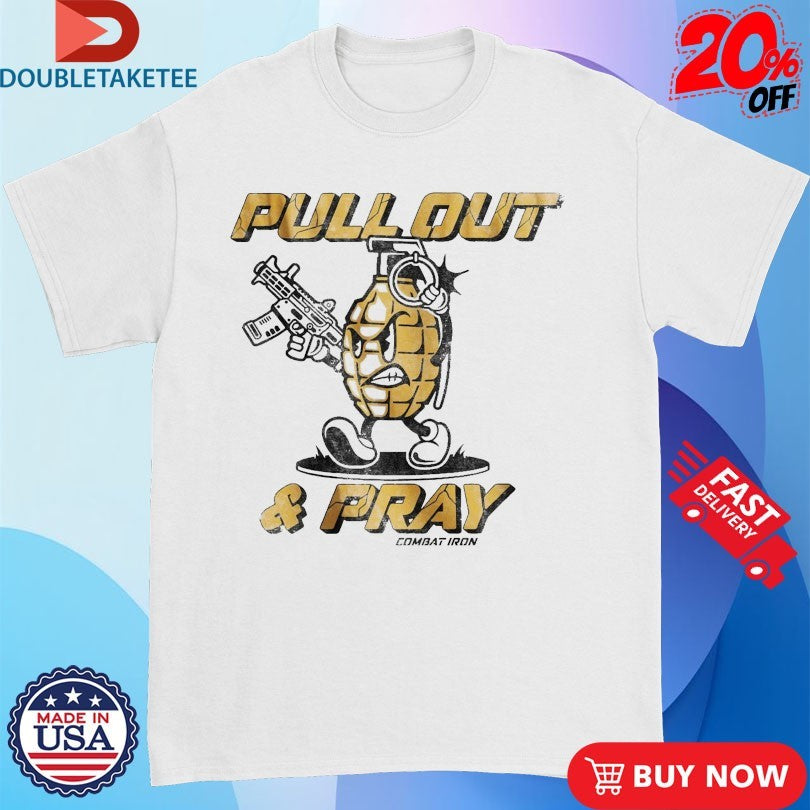 Official Pull Out And Pray Combat Iron Shirts