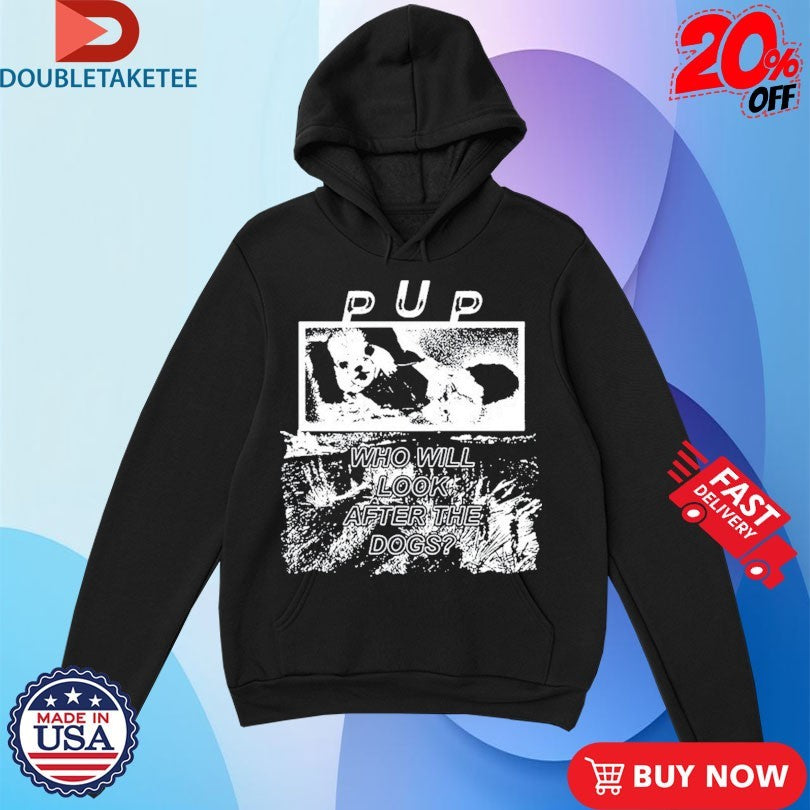 Official Pup Who Will Look After The Dogs The Desolation Of Dog Shirts
