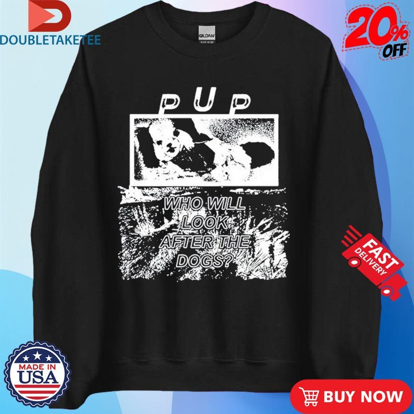 Official Pup Who Will Look After The Dogs The Desolation Of Dog Shirts