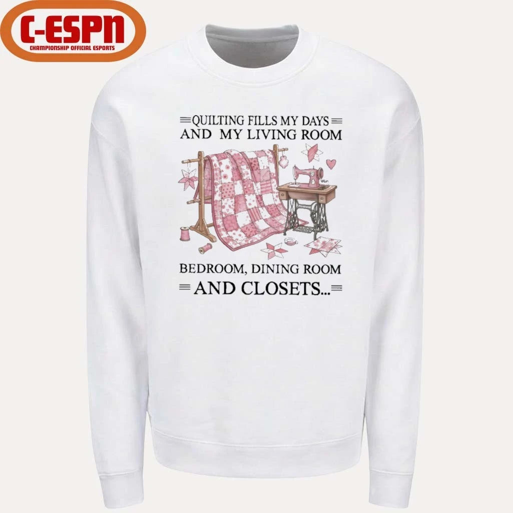 Official Quilting Fills My Days And My Living Room, Bedroom, Dining Room And Closets Shirt