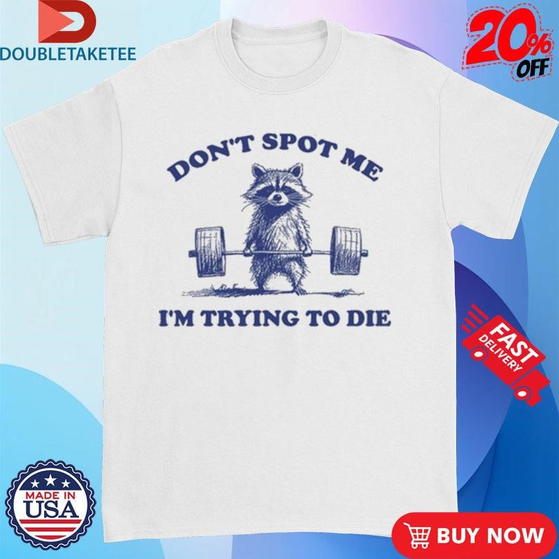 Official Raccoon Don’t Spot Me I’m Trying To Die Shirts