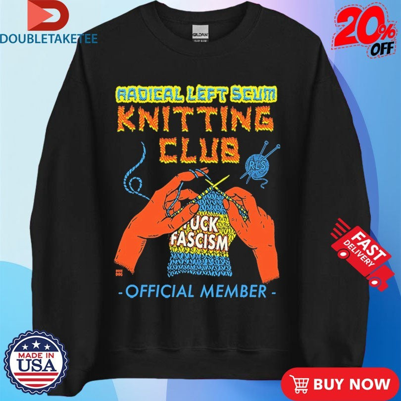 Official Radical Left Scum Knitting Club Fuck Fascism Shirts