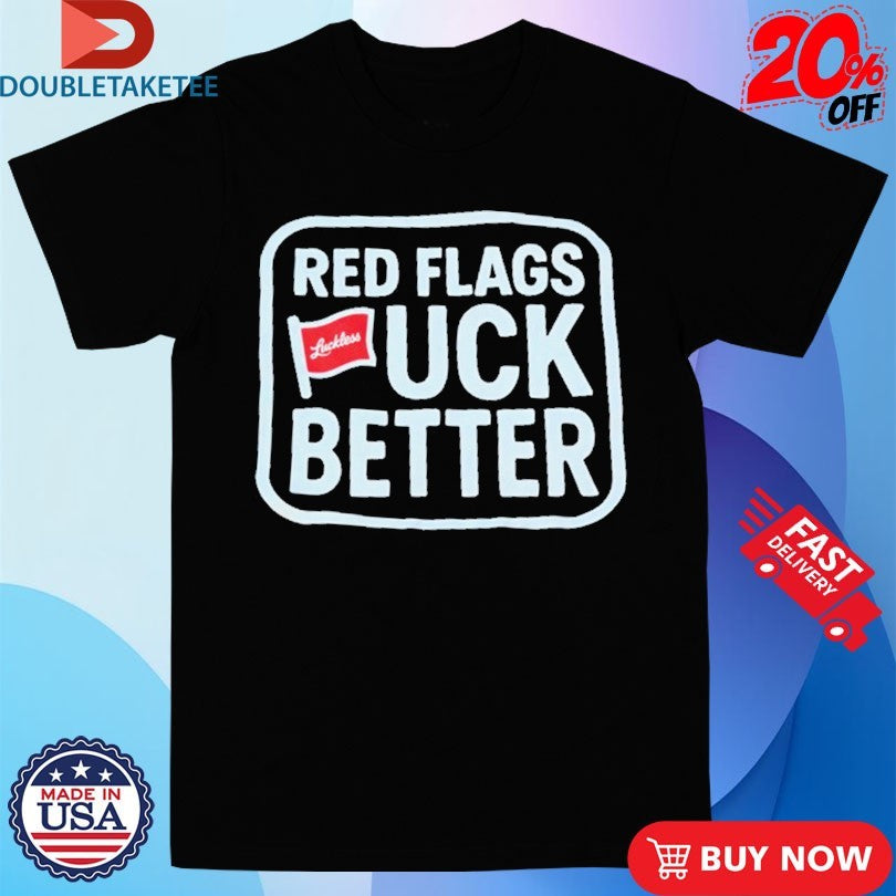 Official Red Flags Fuck Better Luckless Shirts