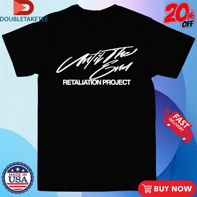 Official Retaliation Project Until The End Shirts