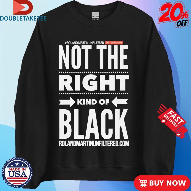 Official Roland Martin Unfiltered Daily Show Not The Right Kind Of Black Shirts