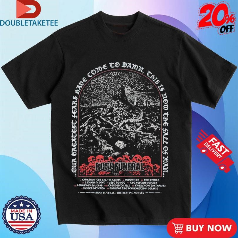 Official Rose Funeral Our Greatest Fears Had Come To Damn This Is Now The Call Of Now Album Art Shirts