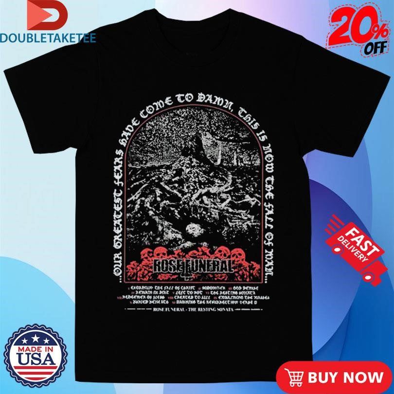 Official Rose Funeral Our Greatest Fears Had Come To Damn This Is Now The Call Of Now Album Art Shirts
