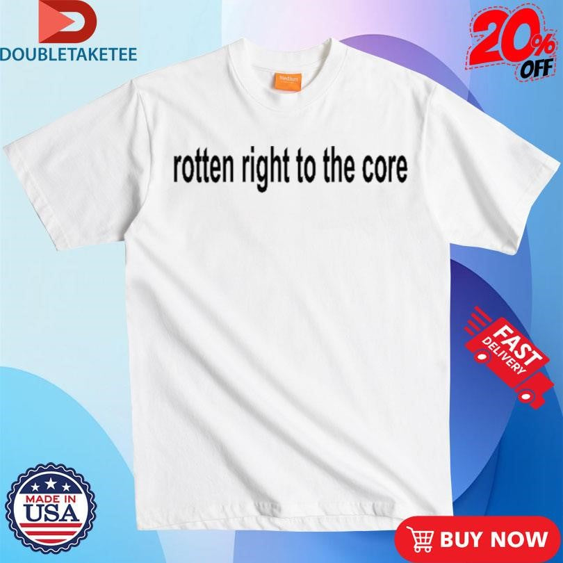 Official Rotten Right To The Core Shirts