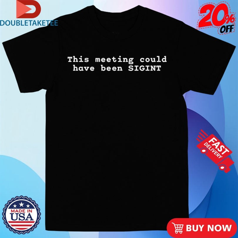 Ryan Mcbeth This Meeting Could Have Been Sigint Shirts