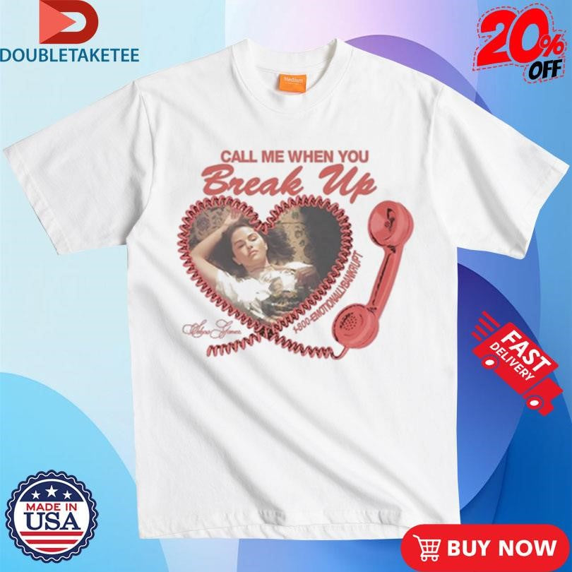 Official Selena Gomez Call Me When You Break Up Shirts