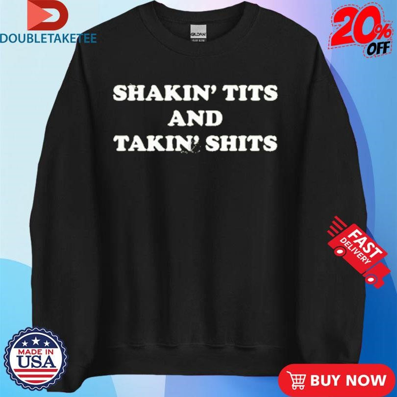 Official Shakin’ Tits And Takin’ Shits Shirts