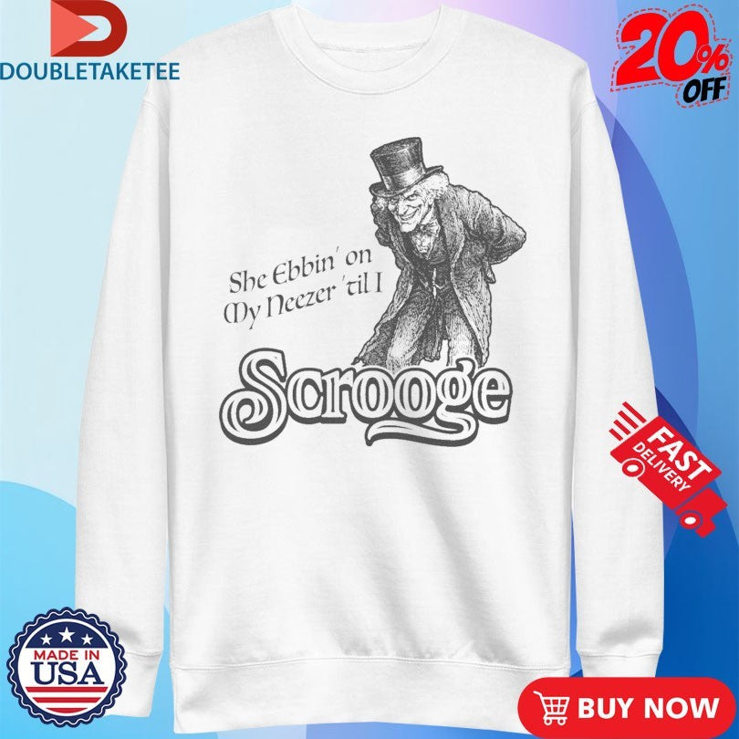 Official She Ebbin’ On My Neezer ‘Til I Scrooge Shirts
