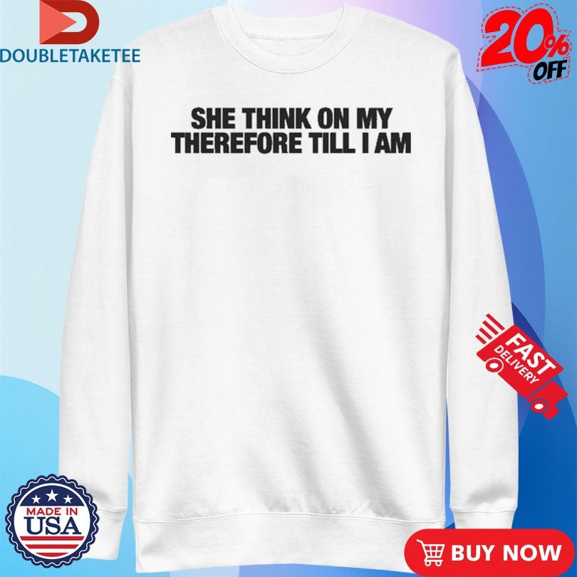 Official She Think On My Therefore Till I Am Shirts