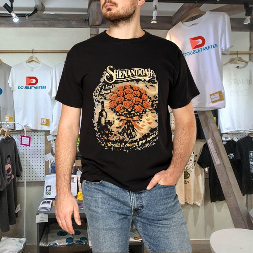 Official Shenandoah If I Had Two Dozen Roses Would It Change Your Mind Shirts