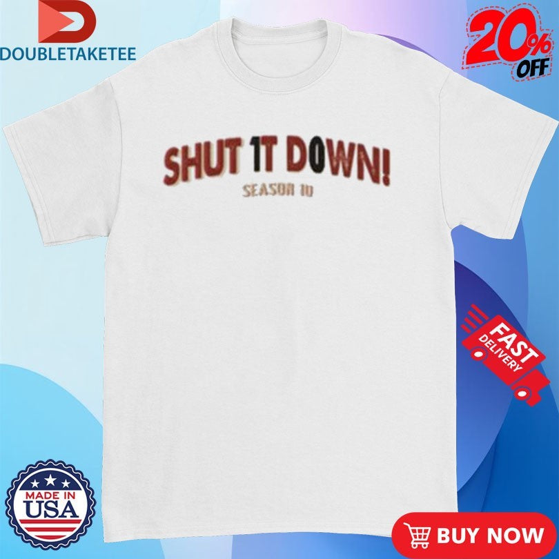 Official Shut It Down Season 10 Shirts