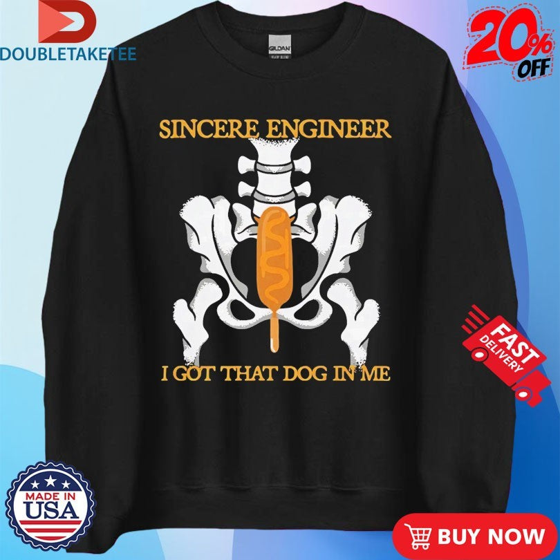 Official Sincere Engineer I Got That Dog In Me Shirts