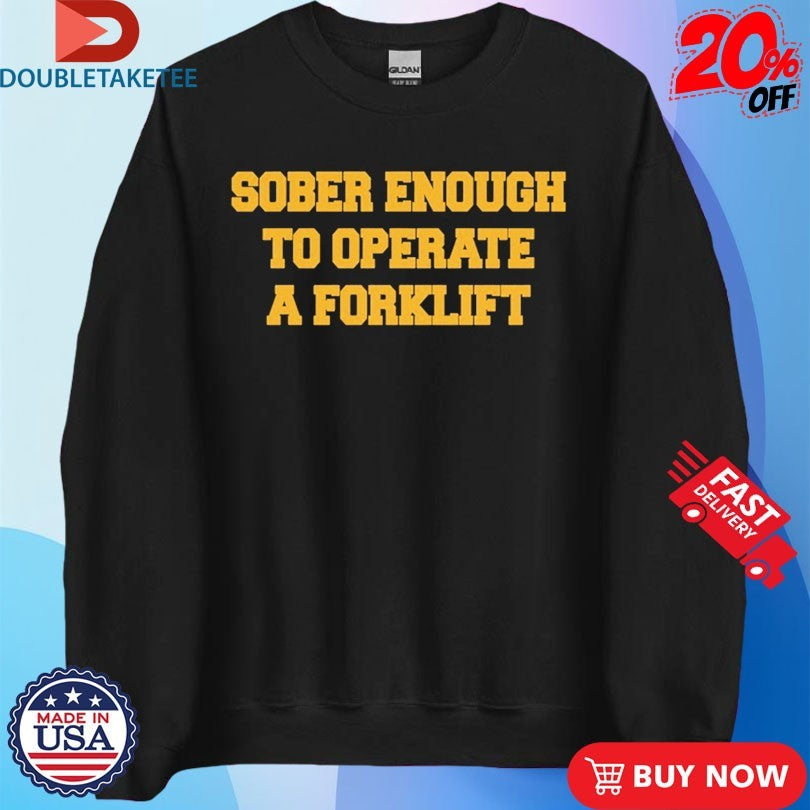 Official Sober Enough To Operate A Forklift Shirts
