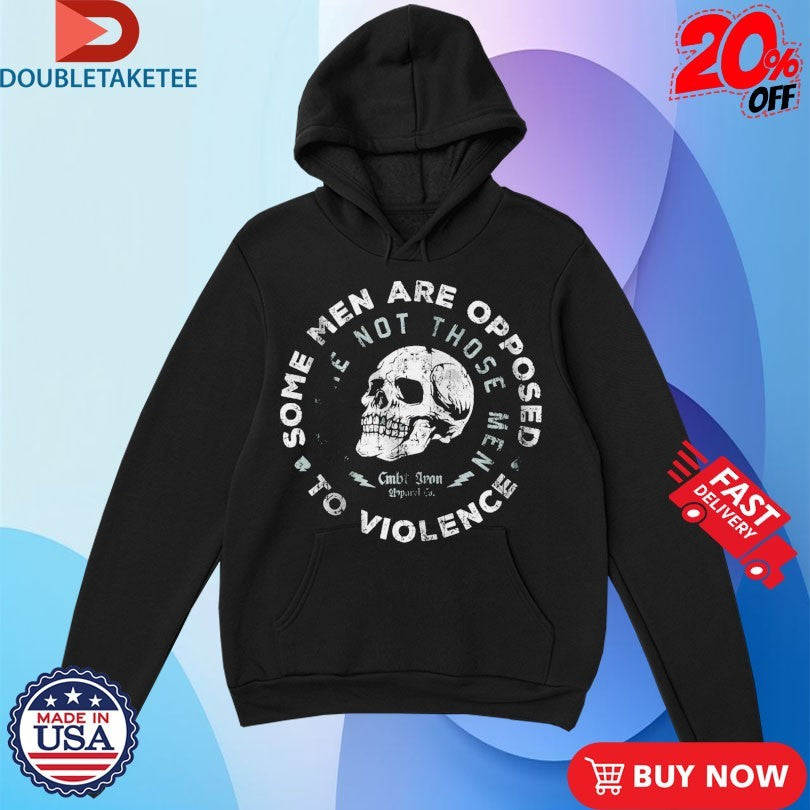 Official Some Men Are Opposed To Violence. We Are Not Those Combat Iron Skull Shirts