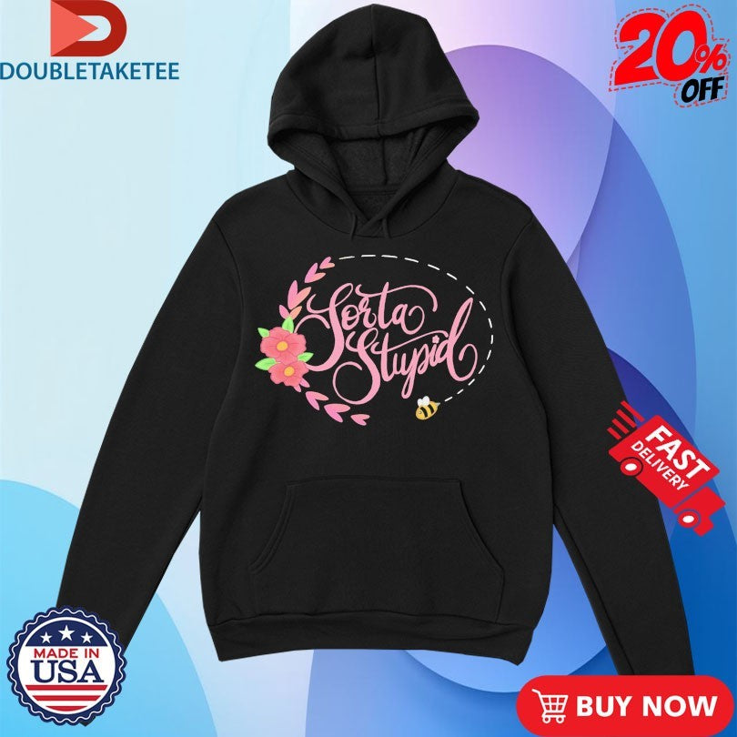 Official Sorta Cute Sorta Floral Sorta Stupid Shirts