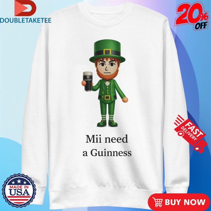 Official St Patrick’s Day Mii Need A Guinness Shirts
