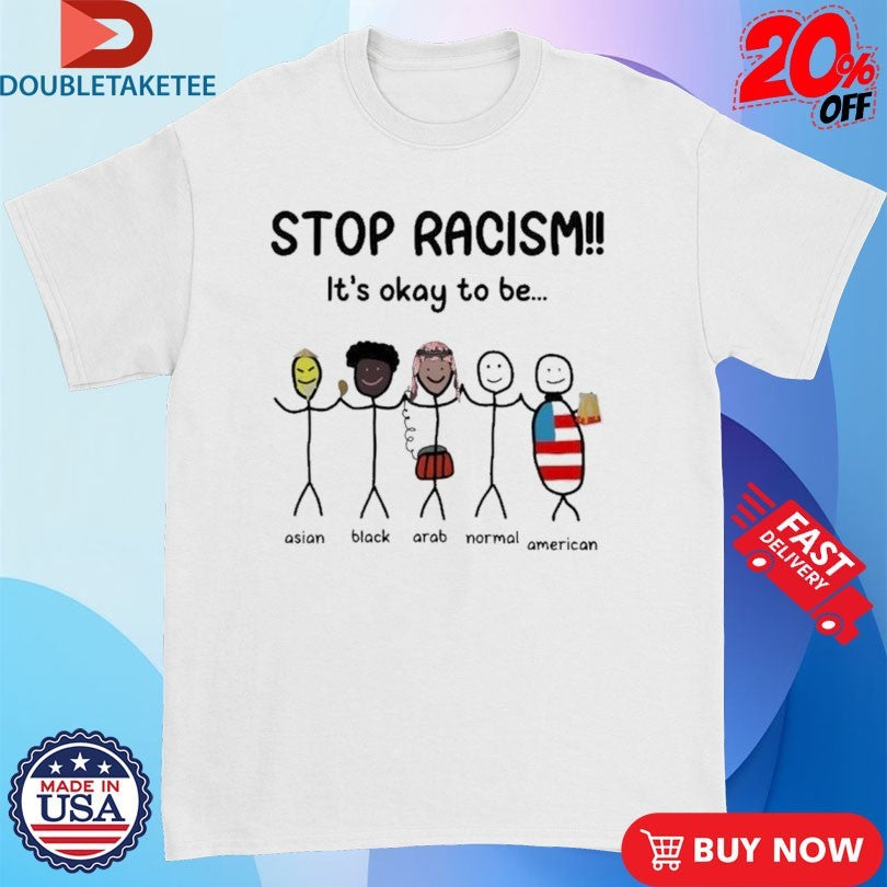 Official Stop Racism it’s okay to be Asian Black Arab Normal American Shirts