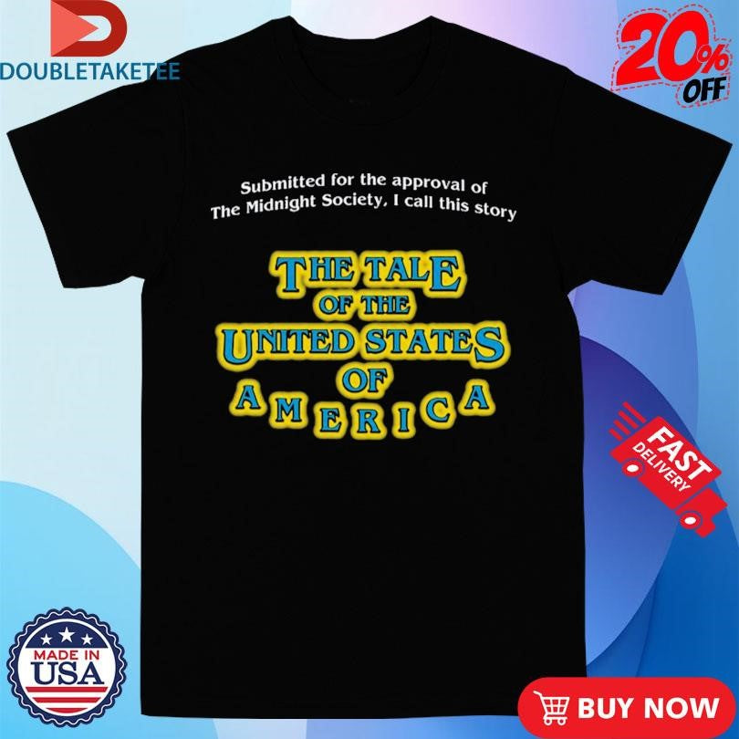 Official Submitted For The Approval Of The Midnight Society I Call This Story The Tale Of The United States Of America Shirts