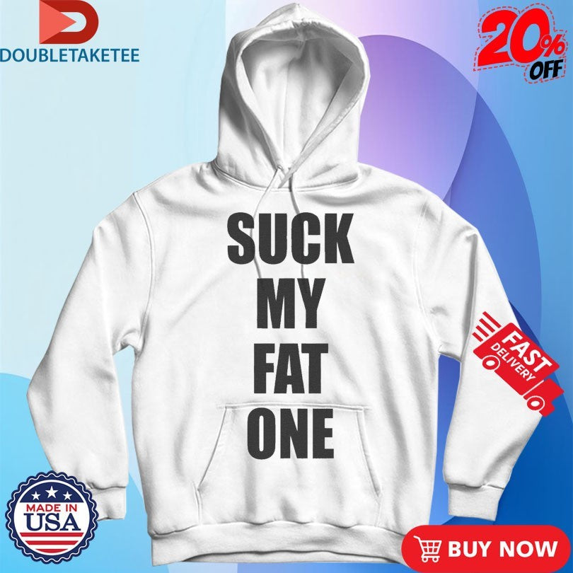 Official Suck My Fat One Shirts