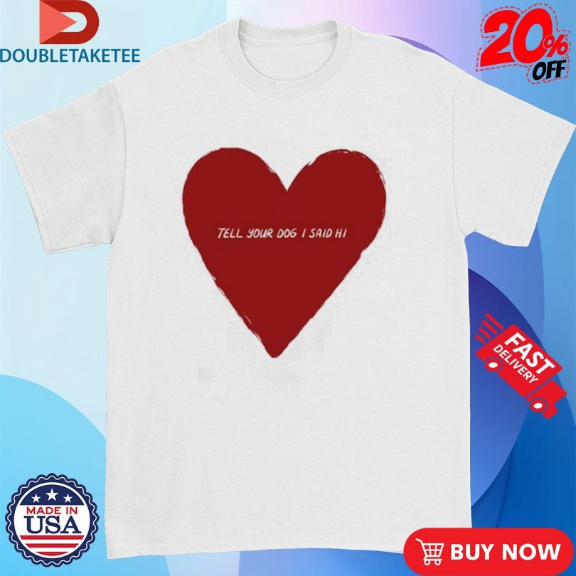 Official Tell Your Dog I Said Hi Weratedogs Big Heart Shirts