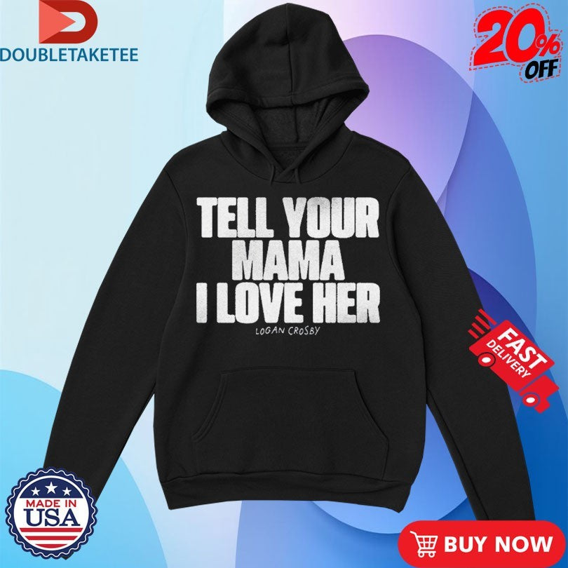 Official Tell Your Mama I Love Her Logan Crosby Shirts