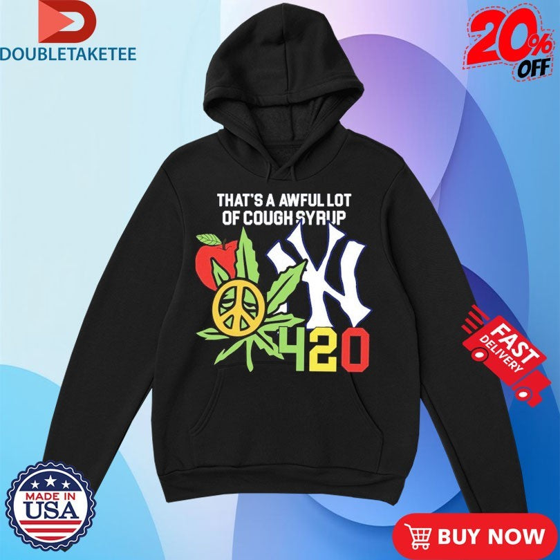 That’s A Awful Lot Of Cough Syrup New York Yankees 4 20 Shirts