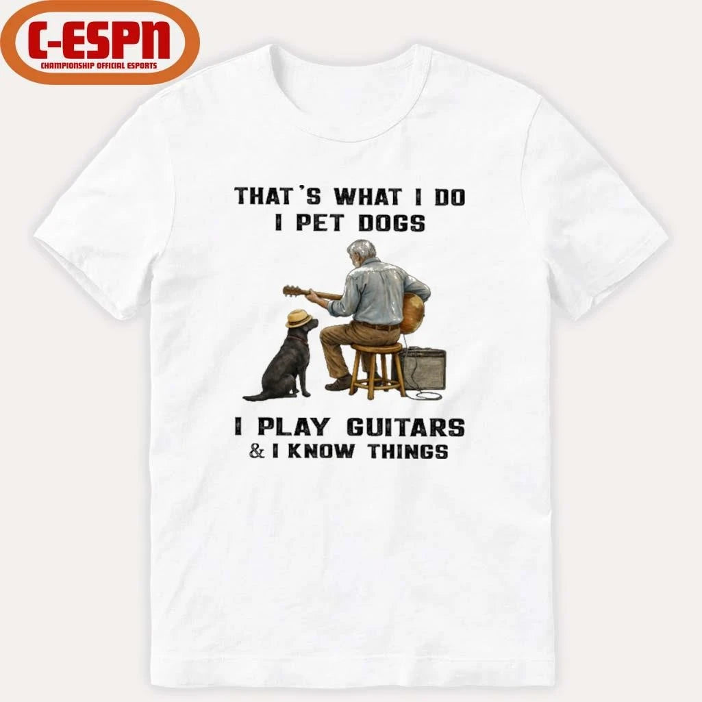 Official That’s What I Do, I Pet Dogs – I Play Guitars &amp; I Know Things T-Shirt